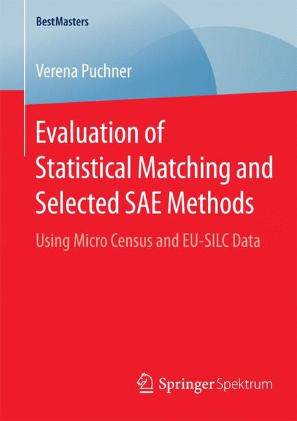 Evaluation of Statistical Matching and Selected SAE Methods: Using Micro Census and EU-SILC Data by Verena Puchner