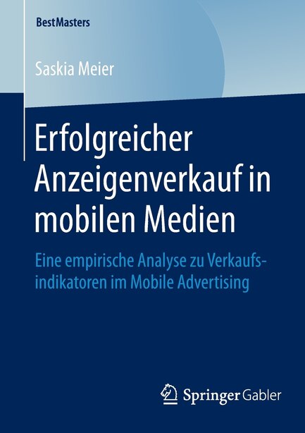 Erfolgreicher Anzeigenverkauf in mobilen Medien: Eine empirische Analyse zu Verkaufsindikatoren im Mobile Advertising by Saskia Meier