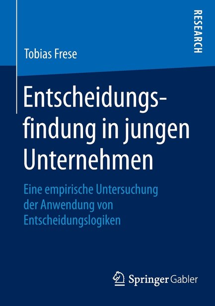 Entscheidungsfindung in jungen Unternehmen: Eine empirische Untersuchung der Anwendung von Entscheidungslogiken by Tobias Frese
