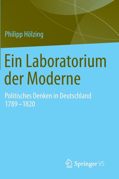 Ein Laboratorium Der Moderne: Politisches Denken In Deutschland 1789-1820 by Philipp Hölzing