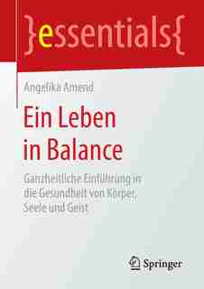 Ein Leben in Balance: Ganzheitliche Einführung in die Gesundheit von Körper, Seele und Geist by Angelika Amend