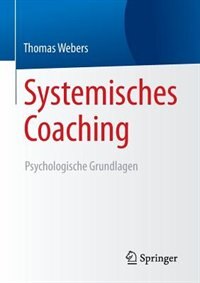 Systemisches Coaching: Psychologische Grundlagen by Thomas Webers