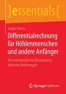 Differentialrechnung für Höhlenmenschen und andere Anfänger: Die mathematische Behandlung kleinster Änderungen by Jürgen Beetz