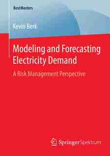 Modeling and Forecasting Electricity Demand: A Risk Management Perspective by Kevin Berk