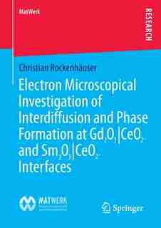 Electron Microscopical Investigation of Interdiffusion and Phase Formation at Gd2O3/CeO2- and Sm2O3/CeO2-Interfaces by Christian Rockenhäuser