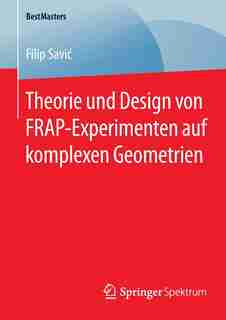Theorie und Design von FRAP-Experimenten auf komplexen Geometrien by Filip Savic