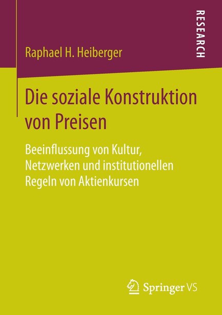 Die soziale Konstruktion von Preisen: Beeinflussung von Kultur, Netzwerken und institutionellen Regeln von Aktienkursen by Raphael H. Heiberger