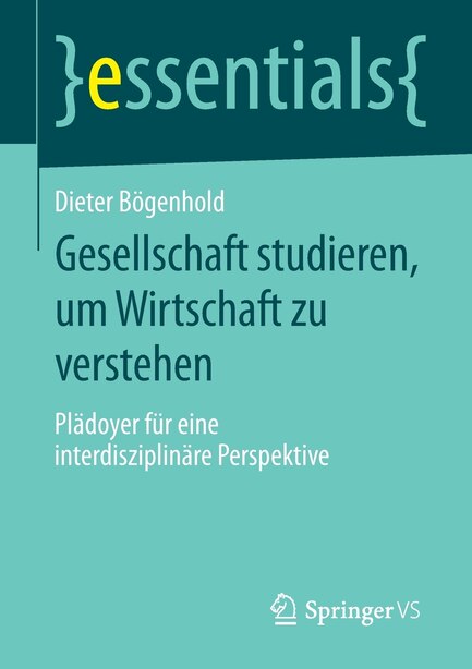 gesellschaft Studieren, Um Wirtschaft Zu Verstehen: Plädoyer Für Eine Interdisziplinäre Perspektive by Dieter Bögenhold