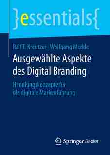 Ausgewählte Aspekte Des Digital Branding: Handlungskonzepte Für Die Digitale Markenführung by Ralf T. Kreutzer