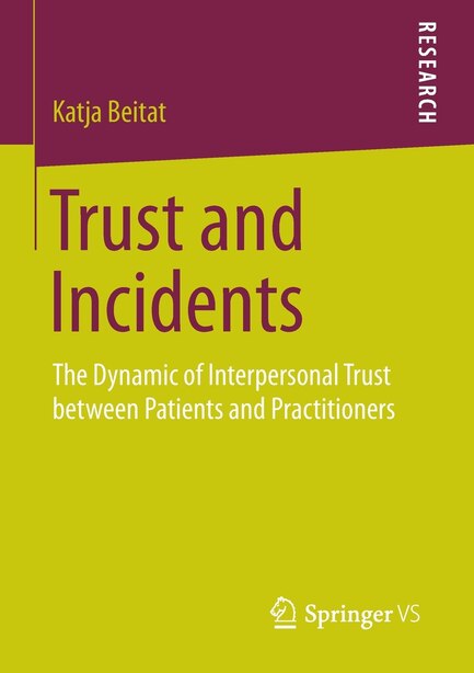 Trust and Incidents: The Dynamic of Interpersonal Trust between Patients and Practitioners by Katja Beitat