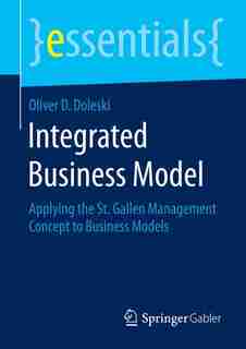 Integrated Business Model: Applying the St. Gallen Management Concept to Business Models by Oliver D. Doleski