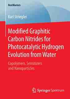 Modified Graphitic Carbon Nitrides for Photocatalytic Hydrogen Evolution from Water: Copolymers, Sensitizers and Nanoparticles by Karl Striegler