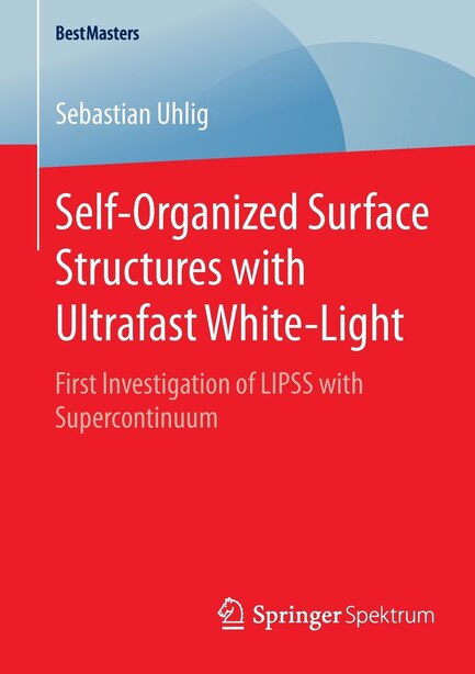 Self-Organized Surface Structures with Ultrafast White-Light: First Investigation of LIPSS with Supercontinuum by Sebastian Uhlig
