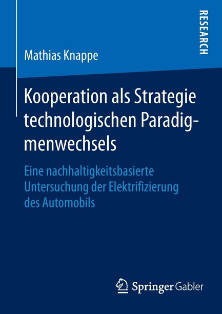 Kooperation Als Strategie Technologischen Paradigmenwechsels: Eine Nachhaltigkeitsbasierte Untersuchung Der Elektrifizierung Des Automobils by Mathias Knappe