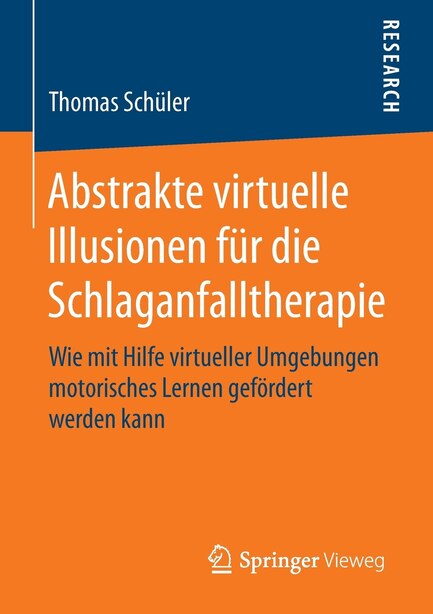 Abstrakte virtuelle Illusionen für die Schlaganfalltherapie: Wie mit Hilfe virtueller Umgebungen motorisches Lernen gefördert werden kann by Thomas Schüler