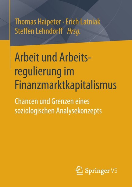 Arbeit Und Arbeitsregulierung Im Finanzmarktkapitalismus: Chancen Und Grenzen Eines Soziologischen Analysekonzepts by Thomas Haipeter