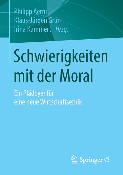Schwierigkeiten mit der Moral: Ein Plädoyer für eine neue Wirtschaftsethik by Philipp Aerni
