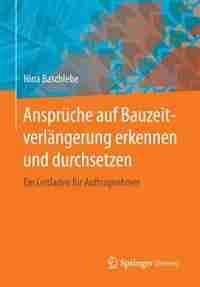 Ansprüche auf Bauzeitverlängerung erkennen und durchsetzen: Ein Leitfaden für Auftragnehmer by Nina Baschlebe