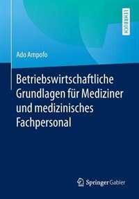 Betriebswirtschaftliche Grundlagen Für Mediziner Und Medizinisches Fachpersonal by Ado Ampofo