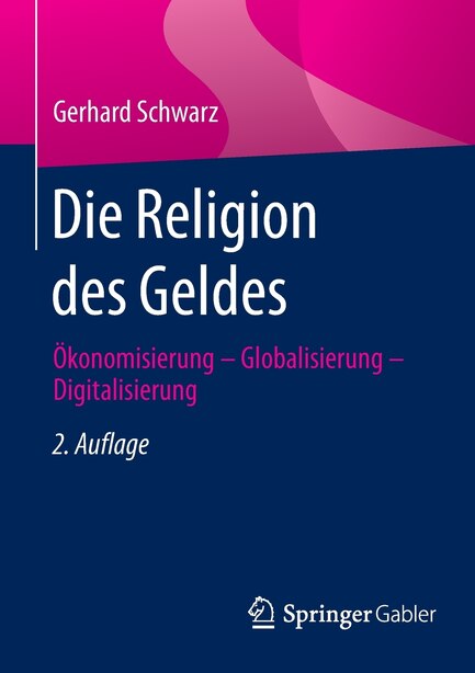Die Religion Des Geldes: Ökonomisierung - Globalisierung - Digitalisierung by Gerhard Schwarz