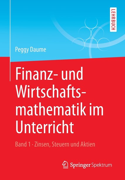 Finanz- und Wirtschaftsmathematik im Unterricht Band 1: Zinsen, Steuern und Aktien by Peggy Daume