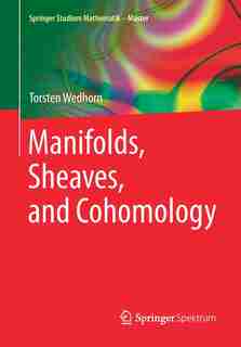 Manifolds, Sheaves, and Cohomology by Torsten Wedhorn