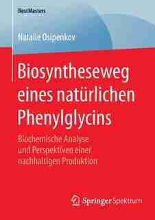 Biosyntheseweg Eines Natürlichen Phenylglycins: Biochemische Analyse Und Perspektiven Einer Nachhaltigen Produktion by Natalie Osipenkov