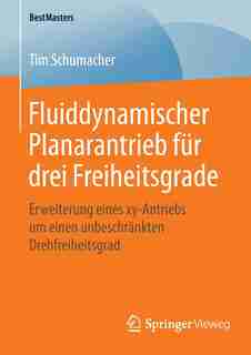 Fluiddynamischer Planarantrieb Für Drei Freiheitsgrade: Erweiterung Eines Xy-antriebs Um Einen Unbeschränkten Drehfreiheitsgrad by Tim Schumacher
