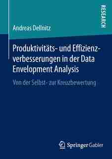 Produktivitäts- Und Effizienzverbesserungen In Der Data Envelopment Analysis: Von Der Selbst- Zur Kreuzbewertung by Andreas Dellnitz