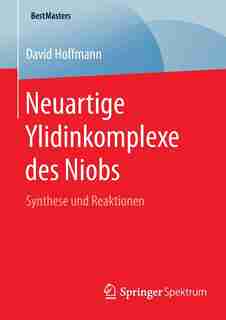Neuartige Ylidinkomplexe Des Niobs: Synthese Und Reaktionen by David Hoffmann