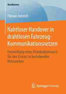 Nahtloser Handover In Drahtlosen Fahrzeug-kommunikationsnetzen: Entwicklung Eines Protokollentwurfs Für Den Einsatz In Bestehenden Netzwerken by Florian Jomrich