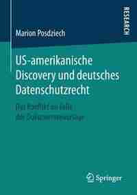 Us-amerikanische Discovery Und Deutsches Datenschutzrecht: Der Konflikt Im Falle Der Dokumentenvorlage by Marion Posdziech