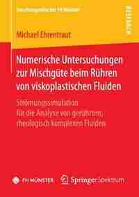 Numerische Untersuchungen Zur Mischgüte Beim Rühren Von Viskoplastischen Fluiden: Strömungssimulation Für Die Analyse Von Gerührten, Rheologisch Komplexen Fluiden by Michael Ehrentraut