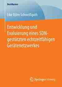 Entwicklung Und Evaluierung Eines Sdn-gestützten Echtzeitfähigen Gerätenetzwerkes by Eike Björn Schweißguth