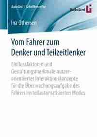 Vom Fahrer Zum Denker Und Teilzeitlenker: Einflussfaktoren Und Gestaltungsmerkmale Nutzerorientierter Interaktionskonzepte Für Die Überwachun by Ina Othersen