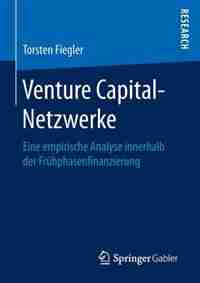 Venture Capital-netzwerke: Eine Empirische Analyse Innerhalb Der Frühphasenfinanzierung by Torsten Fiegler