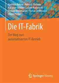 Die It-fabrik: Der Weg Zum Automatisierten It-betrieb by Andreas Kohne