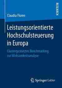 Leistungsorientierte Hochschulsteuerung In Europa: Clustergestütztes Benchmarking Zur Wirksamkeitsanalyse by Claudia Floren