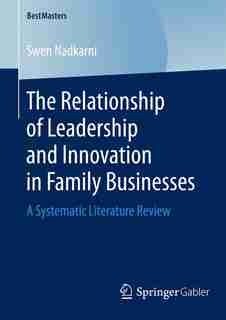 The Relationship Of Leadership And Innovation In Family Businesses: A Systematic Literature Review by Swen Nadkarni