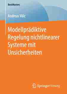 Modellprädiktive Regelung Nichtlinearer Systeme Mit Unsicherheiten by Andreas Völz
