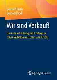 Wir Sind Verkauf!: Die Innere Haltung Zählt: Wege Zu Mehr Selbstbewusstsein Und Erfolg by Gerhard Feiler