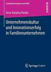 Unternehmenskultur Und Innovationserfolg In Familienunternehmen by Anne Katarina Heider
