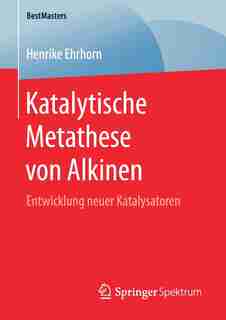 Katalytische Metathese Von Alkinen: Entwicklung Neuer Katalysatoren by Henrike Ehrhorn