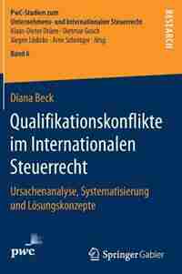 Qualifikationskonflikte Im Internationalen Steuerrecht: Ursachenanalyse, Systematisierung Und Lösungskonzepte by Diana Beck