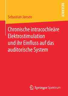 Chronische Intracochleäre Elektrostimulation Und Ihr Einfluss Auf Das Auditorische System by Sebastian Jansen