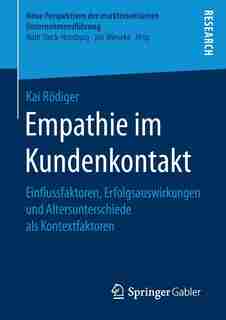 Empathie Im Kundenkontakt: Einflussfaktoren, Erfolgsauswirkungen Und Altersunterschiede Als Kontextfaktoren by Kai Rödiger