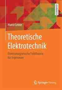 Theoretische Elektrotechnik: Elektromagnetische Feldtheorie Für Ingenieure by Marco Leone