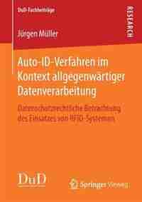 Auto-id-verfahren Im Kontext Allgegenwärtiger Datenverarbeitung: Datenschutzrechtliche Betrachtung Des Einsatzes Von Rfid-systemen by Jürgen Müller