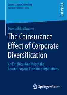 The Coinsurance Effect Of Corporate Diversification: An Empirical Analysis Of The Accounting And Economic Implications by Dominik Nußmann