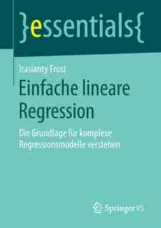 Einfache Lineare Regression: Die Grundlage Für Komplexe Regressionsmodelle Verstehen by Irasianty Frost